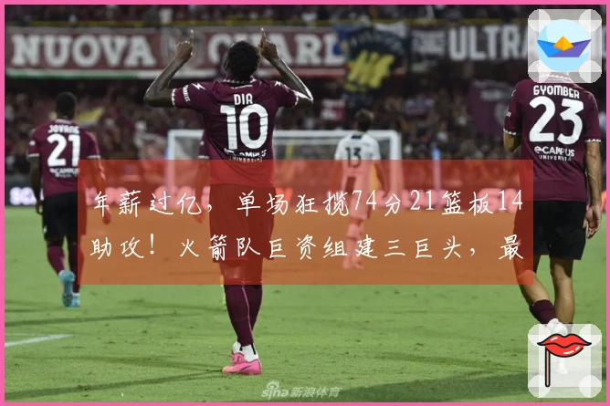 年薪过亿，单场狂揽74分21篮板14助攻！火箭队巨资组建三巨头，最终成效显著