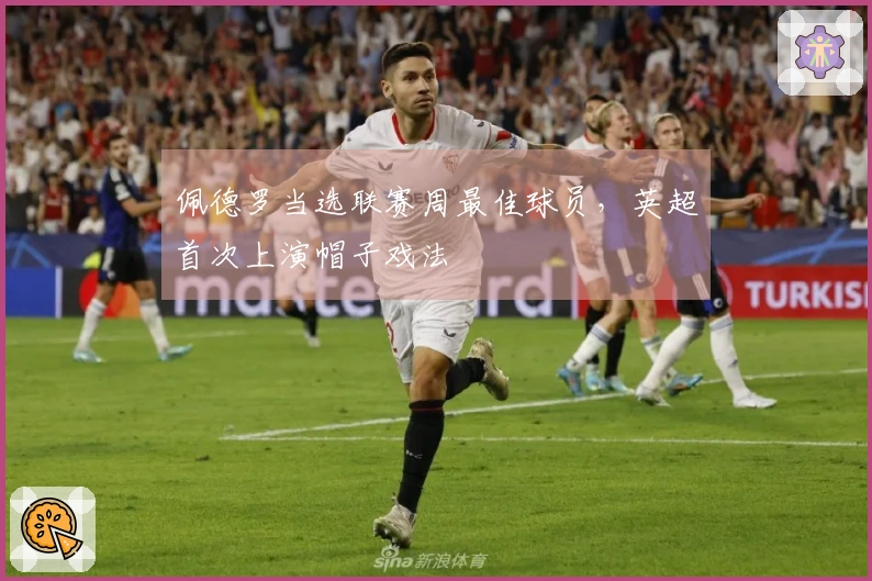 佩德罗当选联赛周最佳球员，英超首次上演帽子戏法